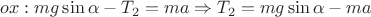 $ox: mg\sin\alpha - T_2 = ma \Rightarrow T_2 = mg\sin\alpha - ma$