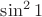 $\sin^2 1$