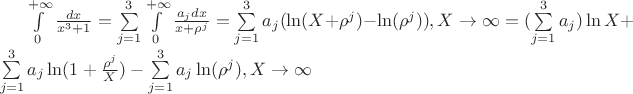 $\int\limits_0^{+ \infty} \frac {dx} {x^3+1}=\sum\limits_{j=1}^{3} \int\limits_0^{+ \infty} \frac {a_j dx} {x+\rho ^j}=\sum\limits_{j=1}^{3} a_j (\ln (X+\rho ^j) - \ln (\rho ^j)), X \to \infty =(\sum\limits_{j=1}^{3} a_j ) \ln X+\sum\limits_{j=1}^{3} a_j \ln (1 + \frac {\rho ^j} {X}) - \sum\limits_{j=1}^{3} a_j \ln (\rho ^j), X \to \infty $
