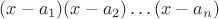 $(x-a_1)(x-a_2)\ldots(x-a_n)$