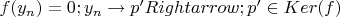 $f(y_{n})=0;y_{n}\to p' Rightarrow; p'\in Ker(f)$