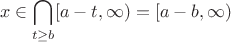 $$
x\in\bigcap\limits_{t\ge b}[a-t,\infty)=[a-b,\infty)
$$