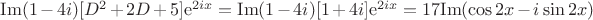 $\[{\mathop{\rm Im}\nolimits} (1 - 4i)[{D^2} + 2D + 5]{{\mathop{\rm e}\nolimits} ^{2ix}} = {\mathop{\rm Im}\nolimits} (1 - 4i)[1 + 4i]{{\mathop{\rm e}\nolimits} ^{2ix}} = 17{\mathop{\rm Im}\nolimits} (\cos 2x - i\sin 2x)\]$