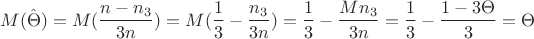 $$
M(\hat{\Theta}) = M(\frac{n - n_3}{3n}) = M(\frac{1}{3} - \frac{n_3}{3n}) = \frac{1}{3} - \frac{Mn_3}{3n} = \frac{1}{3} - \frac{1 - 3\Theta}{3} = \Theta
$$