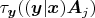 $\tau_{\boldsymbol{y}}((\boldsymbol{y}|\boldsymbol{x})\boldsymbol{A}_j)$
