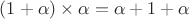 $(1+\alpha)\times \alpha=\alpha+1+\alpha$