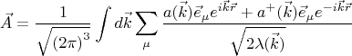 $$\[\vec A = \frac{1}{{\sqrt {{{(2\pi )}^3}} }}\int {d\vec k} \sum\limits_\mu  {\frac{{a(\vec k){{\vec e}_\mu }{e^{i\vec k\vec r}} + {a^ + }(\vec k){{\vec e}_\mu }{e^{ - i\vec k\vec r}}}}{{\sqrt {2\lambda (\vec k)} }}} \]$$