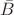 $ \bar{B} $