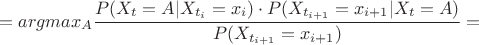 $$ =argmax_{A}\frac {P(X_{t}=A|X_{t_{i}}=x_{i}) \cdot P(X_{t_{i+1}}=x_{i+1}|X_{t}=A)}{P(X_{t_{i+1}}=x_{i+1})}= $$
