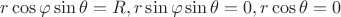 $r \cos \varphi \sin \theta=R, r \sin \varphi \sin \theta =0, r \cos \theta =0$