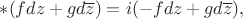 $\ast(fdz+gd\overline{z})=i(-fdz+gd\overline{z}),$