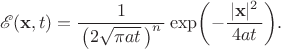 $$\mathscr{E}(\mathbf{x},t)=\dfrac{1}{\,\bigl(2\sqrt{\pi at}\,\bigr)^n\,}\exp\biggl(-\dfrac{\,|\mathbf{x}|^2\,}{4at}\biggr).$$