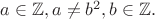 $a\in\mathbb{Z},a\neq b^{2},b\in\mathbb{Z}.$