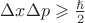 $\Delta x \Delta p \geqslant \frac{\hslash}{2}$
