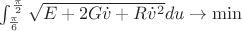 $\int_{\frac{\pi}{6}}^{\frac{\pi}{2}}\sqrt{E + 2G\dot{v}+R\dot{v}^2}du \to \min$