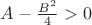 $A-\frac{B^2}{4}>0$