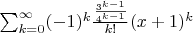 $ \sum_{k=0}^\infty (-1)^k{\frac{3^{k-1}}{4^{k-1}} \over k!} (x + 1)^k $