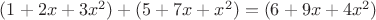 $(1 + 2x + 3x^2)  + (5 + 7x + x^2) = (6 + 9x + 4x^2)$
