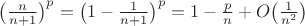 $\big(\frac{n}{n+1}\big)^p=\big(1-\frac1{n+1}\big)^p=1-\frac{p}n+O\big(\frac1{n^2}\big)$