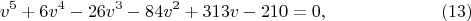 $$v^5+6v^4-26v^3-84v^2+313v-210=0,\eqno (13)$$