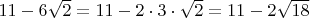 $11-6\sqrt 2=11-2\cdot 3\cdot \sqrt2=11-2\sqrt {18} $