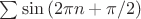 $\sum{\sin{(2\pi n + \pi /2)}}$