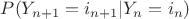 $P(Y_{n+1} = i_{n+1} | Y_n=i_n)$