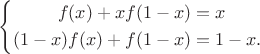$$\left\{\begin{align*}f(x)+xf(1-x)&=x\\ (1-x)f(x)+f(1-x)&=1-x.\end{align*}$$