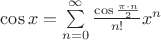 $\cos x=\sum\limits_{n=0}^\infty{\frac{\cos \frac{\pi \cdot n}{2}}{n!}x^n}$