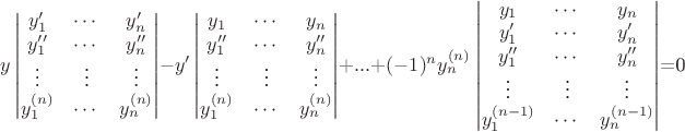 $y\begin{vmatrix}
y_1' & \cdots & y_n'\\
y_1'' & \cdots & y_n''\\
\vdots & \vdots & \vdots \\
y_1^\((n) & \cdots & y_n^\((n)\\
\end{vmatrix} - y' \begin{vmatrix}
y_1 & \cdots & y_n\\
y_1'' & \cdots & y_n''\\
\vdots & \vdots & \vdots \\
y_1^\((n) & \cdots & y_n^\((n)\\
\end{vmatrix} +... + (-1)^ny_n^\((n)\)
\begin{vmatrix}
y_1 & \cdots & y_n\\
y_1' & \cdots & y_n'\\
y_1'' & \cdots & y_n''\\
\vdots & \vdots & \vdots\\
y_1^\((n-1) & \cdots & y_n^\((n-1)\\
\end{vmatrix}=0
$
