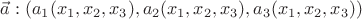 $\vec{a}:(a_1(x_1,x_2,x_3),a_2(x_1,x_2,x_3),a_3(x_1,x_2,x_3))$