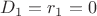 $D_1=r_1=0$