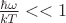 $\frac {\hbar \omega} {kT} << 1$