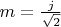 $m=\frac{j}{\sqrt{2}}$