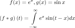 $$
\[
f(x) = e^x ,g(x) = \sin x
\]
\[
\left( {f*g} \right)\left( t \right) = \int\limits_{ - \infty }^\infty  {e^x \sin (t - x)dx} 
\]
$$