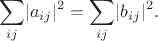 $$\underset{ij}{\sum}|a_{ij}|^2=\underset{ij}{\sum}|b_{ij}|^2.$$
