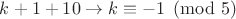 $k+1+10 \to k \equiv -1 \pmod 5$