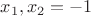 $x_1,x_2=-1$