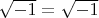 $\sqrt {-1} = \sqrt {-1}$