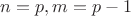 $n=p, m=p-1$