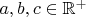 $a,b,c\in\mathbb{R^+}$