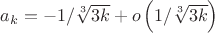 $a_{k} = - 1/\sqrt[3]{3k} + o\left(1/\sqrt[3]{3k}\right)$