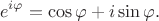$$e^{i\varphi}=\cos{\varphi}+i\sin{\varphi}.$$