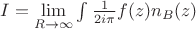 $I = \lim\limits_{R \to \infty} \int{\frac{1}{2i\pi}f(z)n_B(z)}$
