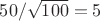 $50/\sqrt{100}=5$