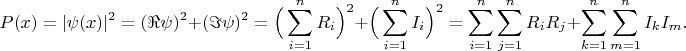 $$P(x)=|\psi(x)|^2=(\Re\psi)^2+(\Im\psi)^2=\Big(\sum_{i=1}^n R_i\Big)^2+\Big(\sum_{i=1}^n I_i\Big)^2=\sum_{i=1}^n\sum_{j=1}^n R_i R_j+\sum_{k=1}^n\sum_{m=1}^n I_k I_m.$$