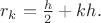$r_k={h\over2}+kh.$