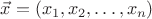 $\vec x=(x_1, x_2,\dots, x_n)$
