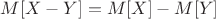 $M[X-Y]=M[X]-M[Y]$