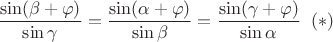 $\displaystyle \frac{\sin (\beta + \varphi)}{\sin \gamma}=
                              \frac{\sin (\alpha + \varphi)}{\sin \beta} =
                              \frac{\sin (\gamma + \varphi)}{\sin \alpha}  \; \; (*)$